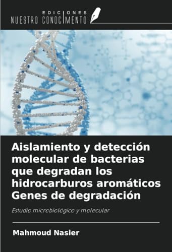 Aislamiento y detección molecular de bacterias que degradan los hidrocarburos aromáticos Genes de degradación: Estudio microbiológico y molecular von Ediciones Nuestro Conocimiento
