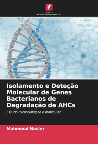 Isolamento e Deteção Molecular de Genes Bacterianos de Degradação de AHCs: Estudo microbiológico e molecular von Edições Nosso Conhecimento