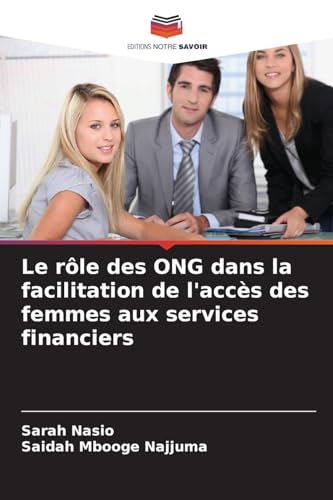 Le rôle des ONG dans la facilitation de l'accès des femmes aux services financiers von Editions Notre Savoir