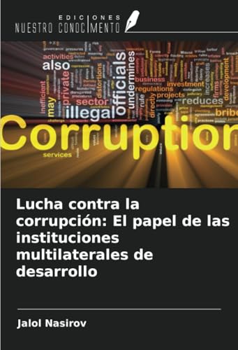 Lucha contra la corrupción: El papel de las instituciones multilaterales de desarrollo von Ediciones Nuestro Conocimiento