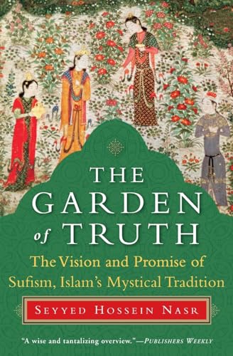 The Garden of Truth: The Vision and Promise of Sufism, Islam's Mystical Tradition