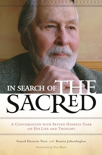 In Search of the Sacred: A Conversation with Seyyed Hossein Nasr on His Life and Thought In Search of the Sacred: A Conversation with Seyyed Hossein Nasr on His Life and Thought
