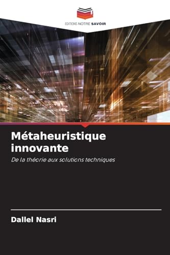 Métaheuristique innovante: De la théorie aux solutions techniques von Editions Notre Savoir
