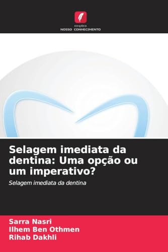 Selagem imediata da dentina: Uma opção ou um imperativo?: Selagem imediata da dentina von Edições Nosso Conhecimento