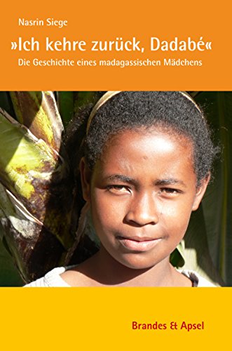 »Ich kehre zurück, Dadabé«: Die Geschichte eines madegassischen Mädchens: Die Geschichte eines madagassischen Mädchens (literarisches programm) von Brandes & Apsel