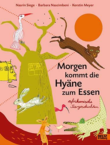 Morgen kommt die Hyäne zum Essen: Afrikanische Tiergeschichten