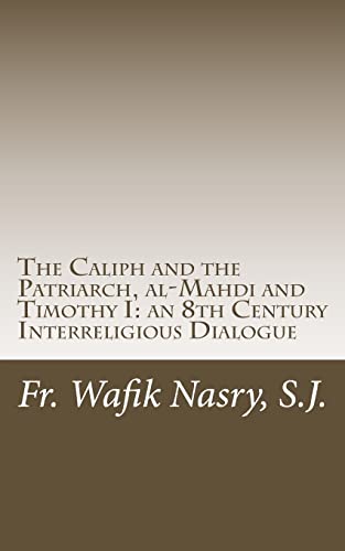 The Caliph and the Patriarch: al-Mahdi and Timothy I, an 8th Century Interreligious Dialogue