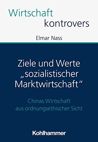 Ziele und Werte "sozialistischer Marktwirtschaft": Chinas Wirtschaft aus ordnungsethischer Sicht (Wirtschaft kontrovers) von W. Kohlhammer GmbH