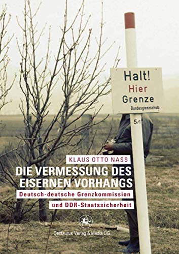 Die Vermessung des Eisernen Vorhangs: Deutsch-deutsche Grenzkomission und DDR-Staatssicherheit