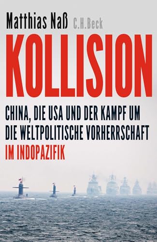 Kollision: China, die USA und der Kampf um die weltpolitische Vorherrschaft im Indopazifik