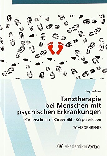 Tanztherapie bei Menschen mit psychischen Erkrankungen: Körperschema - Körperbild - Körpererleben SCHIZOPHRENIE von VDM Verlag