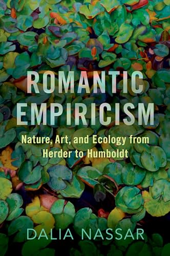 Romantic Empiricism: Nature, Art, and Ecology from Herder to Humboldt von Oxford University Press Inc