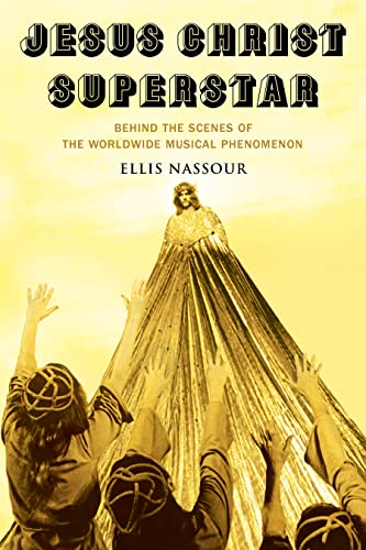 Jesus Christ Superstar: Behind the Scenes of the Worldwide Musical Phenomenon (Applause: Theatre & Cinema Books)