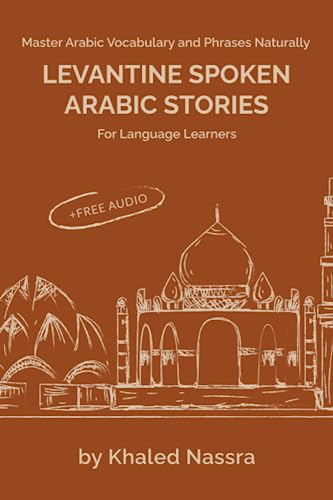 Levantine Spoken Arabic Stories for Language Learners: Master Arabic Vocabulary and Phrases Naturally