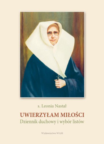 Uwierzylam milosci: Dziennik duchowy i wybór listów Uwierzylam milosci: Dziennik duchowy i wybór listów von WAM