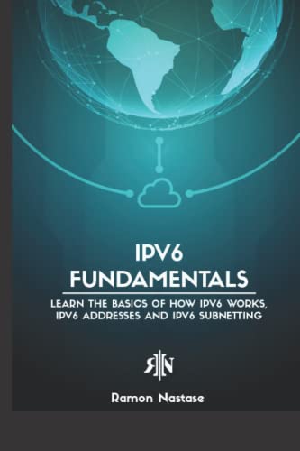 IPv6 Fundamentals: Beginner's Quick Guide for Learning the Fundamentals of the IPv6 Protocol in only one sitting (Computer Networking Series, Band 6)