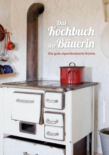 Das Kochbuch der Bäuerin: Die gute alpenländische Küche von Pustet Anton