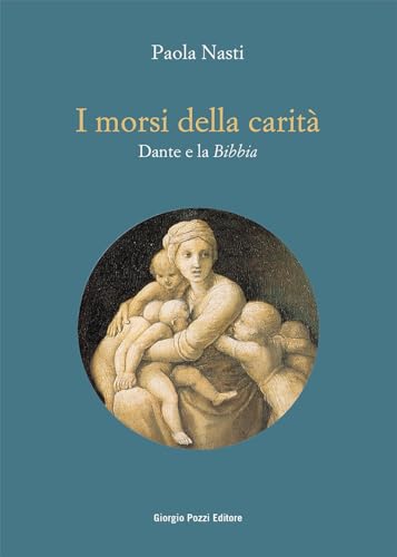 I morsi della carità. Dante e la Bibbia (Collana del «Bollettino dantesco». Studi e testi)