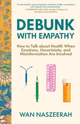 Debunk with Empathy: How to Talk About Health When Emotions, Uncertainty, and Misinformation Are Involved Debunk with Empathy: How to Talk About Health When Emotions, Uncertainty, and Misinformation Are Involved von Manuscripts LLC