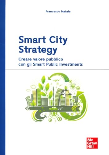 Smart City Strategy. Creare valore pubblico con gli Smart Public Investments (Economia e discipline aziendali) von McGraw-Hill Education