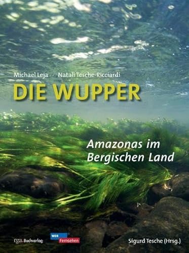 Die Wupper - Amazonas im Bergischen Land von Bergischer Verlag