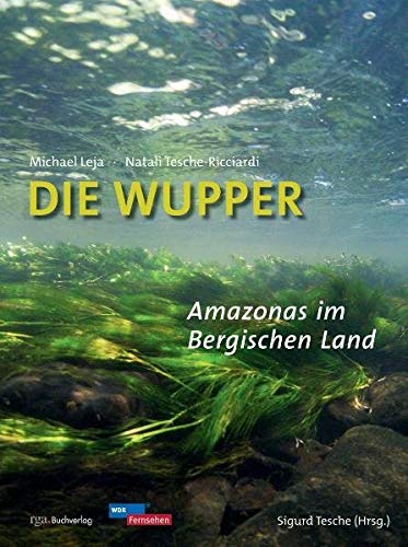 Die Wupper - Amazonas im Bergischen Land von Bergischer Verlag