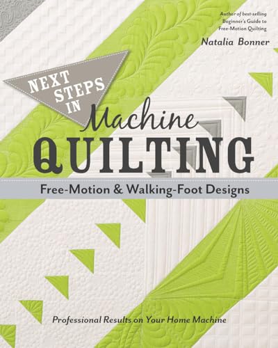 Next Steps in Machine Quilting - Free-Motion & Walking-Foot Designs: Professional Results on Your Home Machine von C&T Publishing