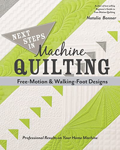 Next Steps in Machine Quilting - Free-Motion & Walking-Foot Designs: Professional Results on Your Home Machine von C&T Publishing