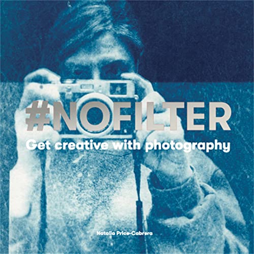 #NoFilter: Get Creative with Photography von Laurence King
