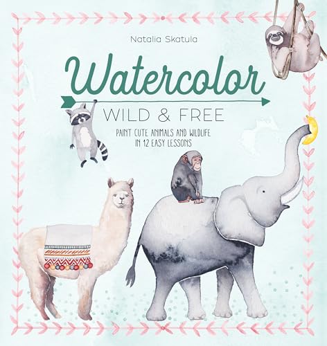 Watercolor Wild and Free: Paint Cute Animals and Wildlife in 12 Easy Lessons von David & Charles