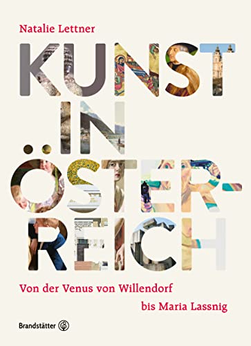 Kunst in Österreich: Von der Venus von Willendorf, über die Wiener Moderne, bis Maria Lassnig und die Kunst der Gegenwart: Von der Venus von Willendorf bis Maria Lassnig