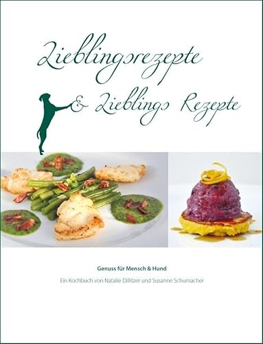 Lieblingsrezepte und Lieblings Rezepte: Genuss für Mensch und Hund. Ein Kochbuch von Natalie Dillitzer und Susanne Schuhmacher von Futtermedicus