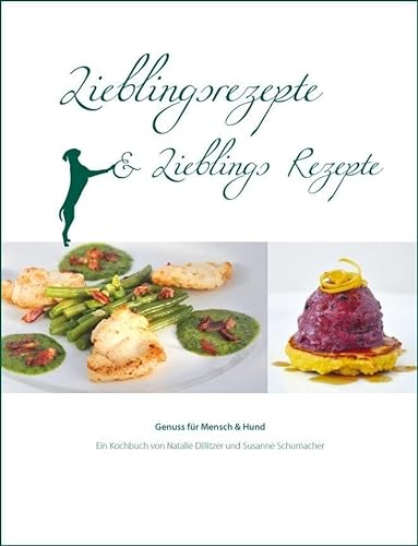 Lieblingsrezepte und Lieblings Rezepte: Genuss für Mensch und Hund. Ein Kochbuch von Natalie Dillitzer und Susanne Schuhmacher
