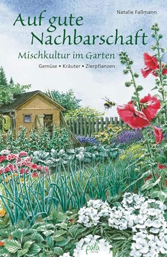 Auf gute Nachbarschaft: Mischkultur im Garten. Gemüse - Kräuter - Zierpflanzen