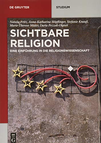 Sichtbare Religion: Eine Einführung in die Religionswissenschaft (De Gruyter Studium)