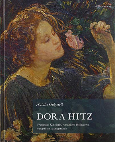 Dora Hitz: Fränkische Künstlerin, rumänische Hofmalerin, europäische Avantgardistin von Mitteldeutscher Verlag