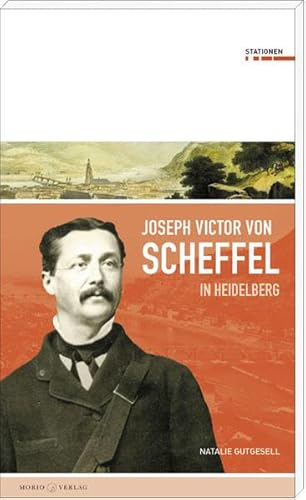 Joseph Victor von Scheffel in Heidelberg (Stationen Band 18) von Morio Verlag
