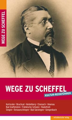 Wege zu Scheffel // Kultur-Reiseführer zu 12 Scheffel-Orten, mit Scheffel-Werken und Detailkarten // Mitteldeutscher Verlag von Mitteldeutscher Verlag