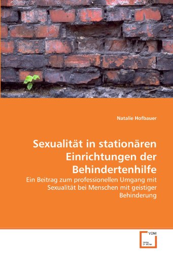 Sexualität in stationären Einrichtungen der Behindertenhilfe: Ein Beitrag zum professionellen Umgang mit Sexualität bei Menschen mit geistiger Behinderung von VDM Verlag Dr. Müller
