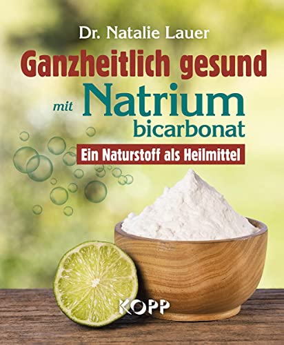 Ganzheitlich gesund mit Natriumbicarbonat: Ein Naturstoff als Heilmittel von Kopp Verlag