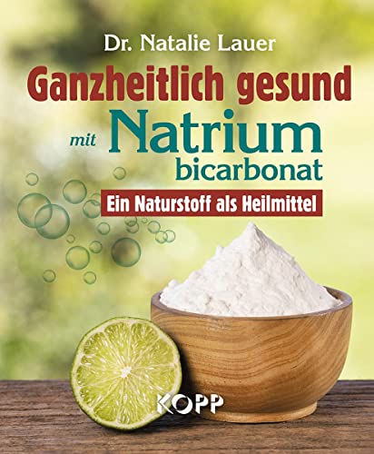 Ganzheitlich gesund mit Natriumbicarbonat: Ein Naturstoff als Heilmittel Ganzheitlich gesund mit Natriumbicarbonat: Ein Naturstoff als Heilmittel