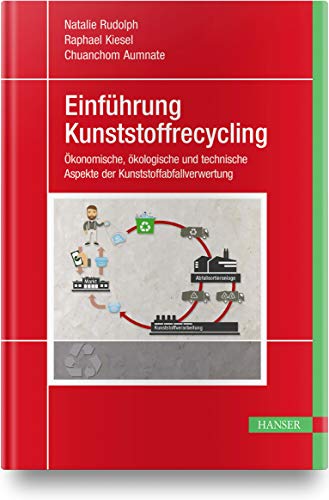 Einführung Kunststoffrecycling: Ökonomische, ökologische und technische Aspekte der Kunststoffabfallverwertung
