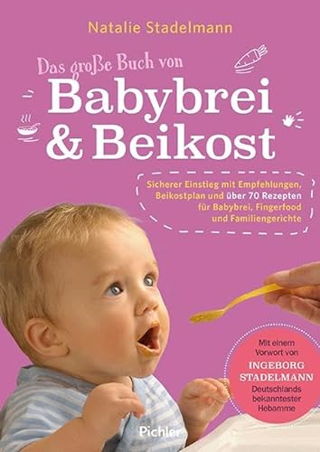 Das große Buch von Babybrei & Beikost: Sicherer Einstieg mit Empfehlungen, Beikostplan und über 70 Rezepten für Babybrei, Fingerfood und ... Mit einem ... für Babybrei, Fingerfood und Familiengerichte