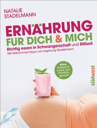 Ernährung für dich & mich: Richtig essen in Schwangerschaft und Stillzeit - Mit Hebammen-Tipps von Ingeborg Stadelmann: Richtig essen in ... Extra: Entspannt zurück zum Wohlfühlgewicht