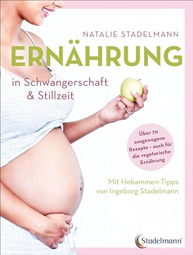 Ernährung in Schwangerschaft & Stillzeit: Mit Hebammen-Tipps von Ingeborg Stadelmann von Stadelmann Verlag