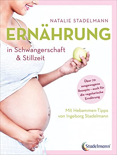 Ernährung in Schwangerschaft & Stillzeit: Mit Hebammen-Tipps von Ingeborg Stadelmann von Stadelmann Verlag