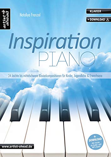 Inspiration Piano: 34 leichte bis mittelschwere, romantisch-klassische Klavierkompositionen für Kinder, Jugendliche & Erwachsene (inkl. Download). ... Jugendliche & Erwachsene (inkl. Download) von Artist Ahead Musikverlag