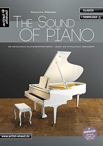 The Sound of Piano: 22 gefühlvolle Klavierkompositionen, leicht bis mittelleicht arrangiert (inkl. Download). Emotionale Klavierstücke. Spielbuch. Klaviernoten. von Artist Ahead Musikverlag