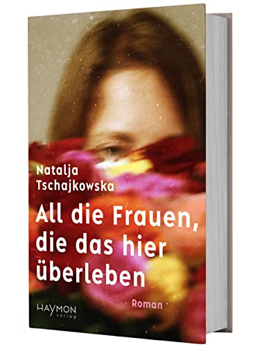All die Frauen, die das hier überleben. Roman All die Frauen, die das hier überleben. Roman von Haymon Verlag