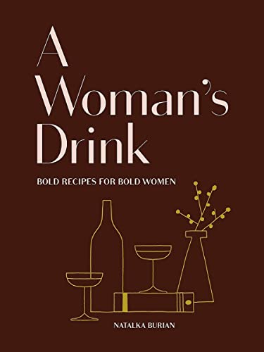 A Woman's Drink: Bold Recipes for Bold Women (Cocktail Recipe Book, Books for Women, Mixology Book)
